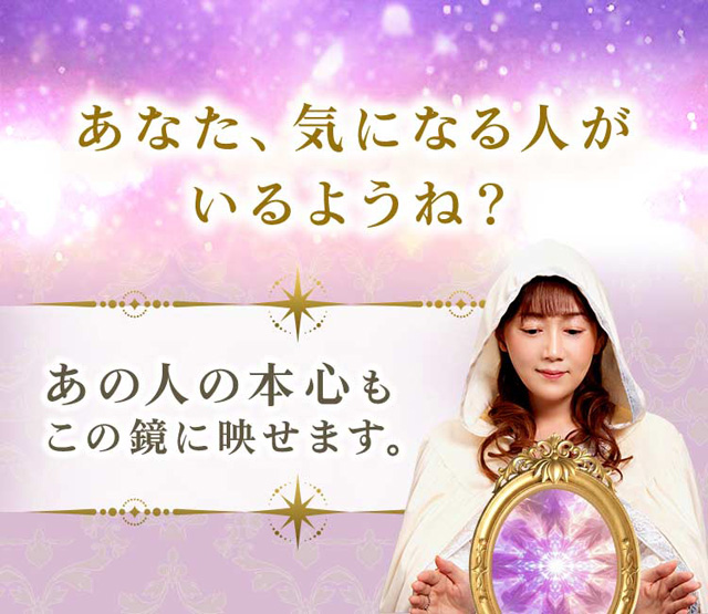 あなた、気になる人がいるようね？ あの人の本心もこの鏡に移せます。