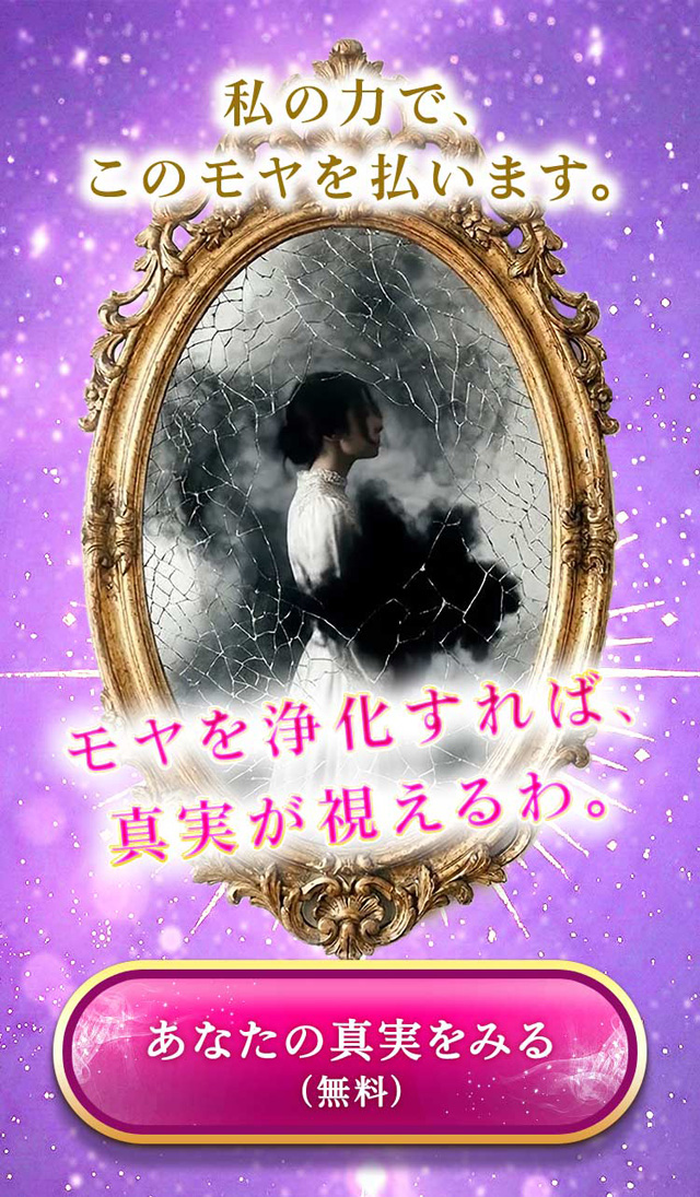 私の力で、このモヤを払います。モヤを浄化すれば、真実が視えるわ。あなたの真実をみる（無料）